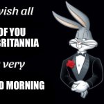 You sapphire of the Commonwealth | OF YOU IN BRITANNIA; GOOD MORNING | image tagged in bugs bunny i wish all empty template,good morning | made w/ Imgflip meme maker