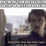 How many other lies have i been told by the council | WHEN THE FNF TEAM DOESN’T DELIVER ANY CONTENT UPDATES FOR KICKSTARTER: | image tagged in how many other lies have i been told by the council | made w/ Imgflip meme maker