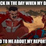 Back in the day when my dad | BACK IN THE DAY WHEN MY DAD; TALKED TO ME ABOUT MY REPORT CARD | image tagged in invincible,funny,report card,father,dad,school | made w/ Imgflip meme maker