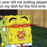 SPICY!?!?!?1!1 | 5 year old me putting pepper on my dish for the first time : | image tagged in sponge bob bruh,memes,funny,relatable,spicy,front page plz | made w/ Imgflip meme maker