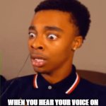... | WHEN YOU HEAR YOUR VOICE ON A RECORDING AFTER SEVERAL YEARS | image tagged in gifs,recording,voice,memes | made w/ Imgflip video-to-gif maker