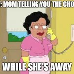 Consuela | POV: MOM TELLING YOU THE CHORES; WHILE SHE'S AWAY | image tagged in memes,consuela | made w/ Imgflip meme maker