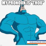 I am the tick | MY PRONOUN IS "THOU" | image tagged in i am the tick | made w/ Imgflip meme maker