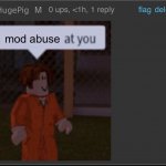 I will mod abuse you