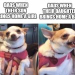 Dads in a nutshell | DADS WHEN THEIR DAUGHTER BRINGS HOME A BOY; DADS WHEN THEIR SON BRINGS HOME A GIRL | image tagged in happy dog then angry dog | made w/ Imgflip meme maker