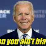 obiden says, "Then you ain't black."