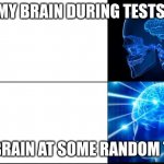 This happens to everybody | MY BRAIN DURING TESTS; MY BRAIN AT SOME RANDOM TIME | image tagged in galaxy brain 2 brains | made w/ Imgflip meme maker