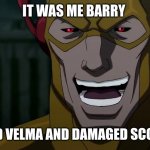 It Was Me Barry | IT WAS ME BARRY; I CREATED VELMA AND DAMAGED SCOOBY DOO | image tagged in it was me barry | made w/ Imgflip meme maker