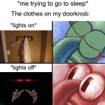 I seriously feel like I’m about to die when this happens sometimes. How about you? | *me trying to go to sleep*; The clothes on my doorknob:; *lights on*; *lights off* | image tagged in sleeping squidward,memes,funny,relatable memes,true story,scary things | made w/ Imgflip meme maker
