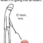 Somehow it always fails me while in an exam… | POV: Me to my brain when I’m going into an exam:; think | image tagged in cmon do something,memes,funny,true story,relatable memes,school | made w/ Imgflip meme maker