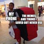 Big backpack | THE MEMES AND TIKOKS I SAVED BUT NEVER USE; MY PHONE | image tagged in big backpack | made w/ Imgflip meme maker