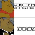 Genteelman pooh | WHAT DO CANNIBALS CALL A BABY HAVING A SEIZURE; LITTLE CAESARS | image tagged in genteelman pooh,dark humor | made w/ Imgflip meme maker