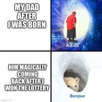 My dad bro | MY DAD AFTER I WAS BORN; HIM MAGICALLY COMING BACK AFTER I WON THE LOTTERY | image tagged in adios bonjour | made w/ Imgflip meme maker