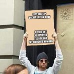 Protest | I LET IMGFLIP DECIDE LIKE AN IDIOT; IF THIS GET 10 UPVOTES I’LL ASK FOR MY CRUSHES NUMBER | image tagged in protest | made w/ Imgflip meme maker