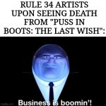 He's like the Nick Wild of DreamWorks. | RULE 34 ARTISTS UPON SEEING DEATH FROM "PUSS IN BOOTS: THE LAST WISH": | image tagged in kingpin business is boomin',death,puss in boots,rule 34 | made w/ Imgflip meme maker