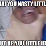 Kid getting choked | HAHA! YOU NASTY LITTLE A-; SHUT UP YOU LITTLE IDIOT | image tagged in funny | made w/ Imgflip meme maker