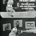 I love Valentina Tronel | who hate Valentina Tronel; That one person who said Valentina is a bad singer; Me; Me; Me | image tagged in wilkins coffee camera,memes,french,singer,valentina tronel | made w/ Imgflip meme maker