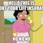 Consuela Meme | HELLO THIS IS ABOUT YOUR LIFE INSURANCE; NO NO NO | image tagged in memes,consuela | made w/ Imgflip meme maker