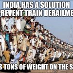 Indian Train | INDIA HAS A SOLUTION TO PREVENT TRAIN DERAILMENTS; ADDS TONS OF WEIGHT ON THE SIDES | image tagged in indian train | made w/ Imgflip meme maker