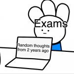 when your brain cant brain | Exams; My brain; Random thoughts from 2 years ago | image tagged in memes,funny,relatable | made w/ Imgflip meme maker