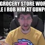 The fog is coming | THE GROCERY STORE WORKER WHILE I ROB HIM AT GUNPOINT: | image tagged in the fog is coming | made w/ Imgflip meme maker