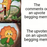 I thought it was funny how NOBODY uses this template anymore. (#474) | The comments on an upvote begging meme; The upvotes on an upvote begging meme | image tagged in cagney carnation,upvotes,upvote begging,cuphead,flowers,memes | made w/ Imgflip meme maker