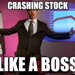 LIKE A BAWSS! | CRASHING STOCK; LIKE A BOSS | image tagged in like a boss | made w/ Imgflip meme maker