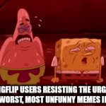 I hate this website | IMGFLIP USERS RESISTING THE URGE TO POST THE WORST, MOST UNFUNNY MEMES IN EXISTANCE | image tagged in gifs,memes,imgflip users | made w/ Imgflip video-to-gif maker