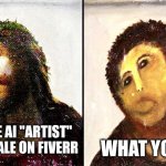 But it was so cheap | WHAT YOU GET; WHAT THE AI "ARTIST" HAS FOR SALE ON FIVERR | image tagged in bad art restoration | made w/ Imgflip meme maker