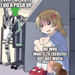 Tbh i'm not really begging for up votes i'm tryna get exercise | EVERY UP VOTE I DO A PUSH UP; ME WHO WANTS TO EXERCISE BUT NOT MUCH | image tagged in anime girl hiding from terminator | made w/ Imgflip meme maker