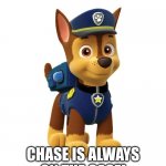 Chase from Paw Patrol | CHASE IS ALWAYS ON THE CASE! | image tagged in chase from paw patrol | made w/ Imgflip meme maker