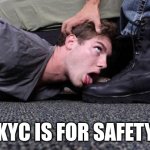 Bootlicker | KYC IS FOR SAFETY | image tagged in bootlicker,crypto,exchanges,regulation,rules,safety | made w/ Imgflip meme maker