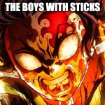 God mode tanjiro | THE BOYS WITH STICKS | image tagged in god mode tanjiro | made w/ Imgflip meme maker