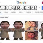 Ice age baby is responsible | WHO IS RESPONSIBLE | image tagged in ice age baby is responsible | made w/ Imgflip meme maker