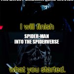 I will finish what you started - Star Wars Force Awakens | THE LATEST DREAMWORKS MOVIES; I will finish; SPIDER-MAN INTO THE SPIDERVERSE; what you started. | image tagged in i will finish what you started - star wars force awakens,3d animation,dreamworks,spider-verse meme | made w/ Imgflip meme maker