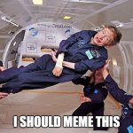 nah bruh, not cool | I SHOULD MEME THIS | image tagged in stephen hawking rag doll,nasa,astronauts,science,scientists,training | made w/ Imgflip meme maker