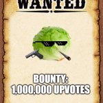 Gangsta Lettuce has been stealing our memes! | BOUNTY: 1,000,000 UPVOTES | image tagged in wanted poster,lettuce,stop upvote begging | made w/ Imgflip meme maker