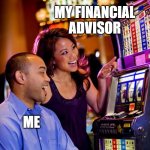 Casino | MY FINANCIAL ADVISOR; ME | image tagged in casino | made w/ Imgflip meme maker