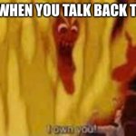I OWN YOU hades | MOMS WHEN YOU TALK BACK TO THEM | image tagged in i own you hades | made w/ Imgflip meme maker