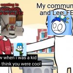 I wanted Lee_FE2 to watch the special video | Me wanting to post something special for Lee_FE2; My community and Lee_FE2 | image tagged in i used to think you were cool,memes,micefond,funny,nintendo,lee | made w/ Imgflip meme maker