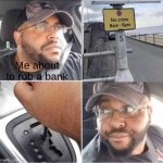 oop my bad | Me about to rob a bank | image tagged in guy reversing car,no crime | made w/ Imgflip meme maker