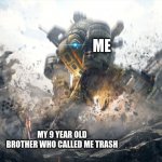 Robot smash | ME; MY 9 YEAR OLD BROTHER WHO CALLED ME TRASH | image tagged in robot smash | made w/ Imgflip meme maker