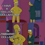 Homer Simpson's Back Fat | I HAVE A TRILLION DOLLARS IN ZIMBABWE DOLLARS | image tagged in homer simpson's back fat,memes,zimbabwe,dollars,trillion dollars,inflation | made w/ Imgflip meme maker