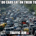 Bad Dad Joke of the Day March 7 2023 | WHAT DO CARS EAT ON THEIR TOAST? TRAFFIC JAM | image tagged in traffic jam | made w/ Imgflip meme maker