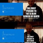 why are you blue | THE FIRST PERSON TO GET A BLUE SCREEN OF DEATH; THE FIRST PERSON TO GET A BLUE SCREEN OF DEATH | image tagged in why are you blue | made w/ Imgflip meme maker
