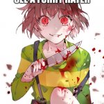 Undertale Chara | ME AFTER I SEE A FURRY HATER | image tagged in undertale chara | made w/ Imgflip meme maker