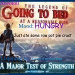 Aceolotl's announcement template | HUNGRY; Just ate some raw pot pie crust; A bunch of my liked songs | image tagged in aceolotl's announcement template | made w/ Imgflip meme maker
