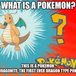 What is a pokemon | WHAT IS A POKEMON? THIS IS A POKEMON 
IT IS DRAGONITE, THE FIRST EVER DRAGON TYPE POKEMON | image tagged in what's that pokemon | made w/ Imgflip meme maker