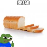 bread | BREAD | image tagged in sliced bread | made w/ Imgflip meme maker