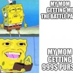 Spongebob i his W A L L E T | MY MOM GETTING ME THE BATTLE PASS; MY MOM GETTING 999$ PURSE | image tagged in spongebob i his w a l l e t | made w/ Imgflip meme maker